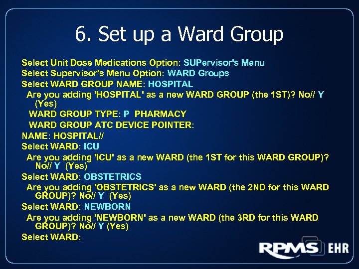 6. Set up a Ward Group Select Unit Dose Medications Option: SUPervisor's Menu Select