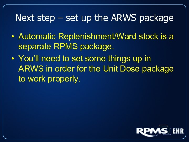 Next step – set up the ARWS package • Automatic Replenishment/Ward stock is a