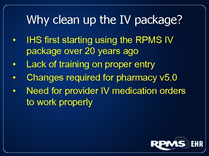 Why clean up the IV package? • • IHS first starting using the RPMS