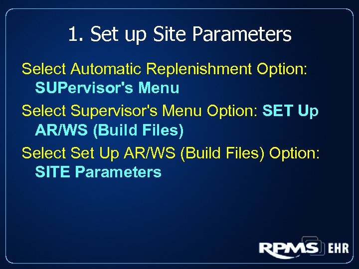 1. Set up Site Parameters Select Automatic Replenishment Option: SUPervisor's Menu Select Supervisor's Menu