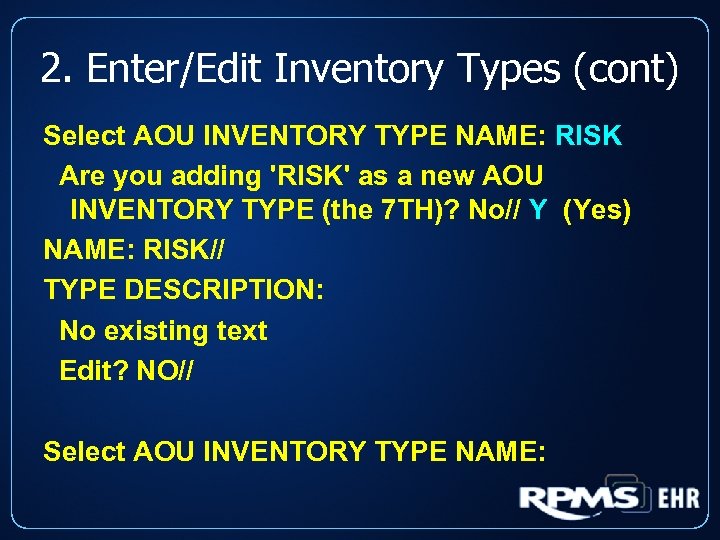 2. Enter/Edit Inventory Types (cont) Select AOU INVENTORY TYPE NAME: RISK Are you adding