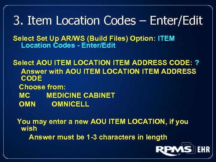 3. Item Location Codes – Enter/Edit Select Set Up AR/WS (Build Files) Option: ITEM