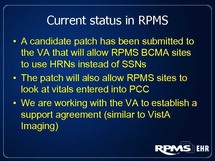 Current status in RPMS • A candidate patch has been submitted to the VA