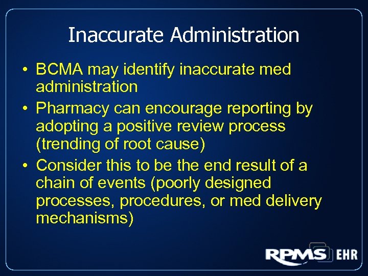 Inaccurate Administration • BCMA may identify inaccurate med administration • Pharmacy can encourage reporting