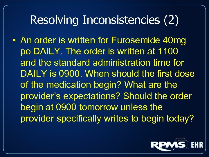 Resolving Inconsistencies (2) • An order is written for Furosemide 40 mg po DAILY.