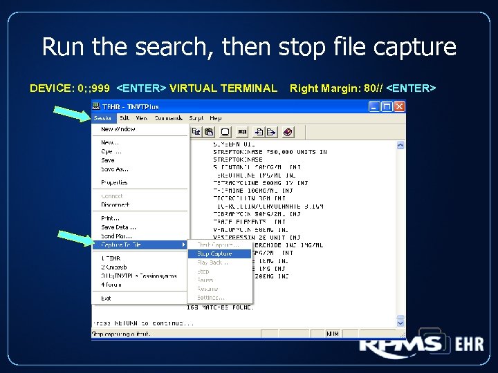 Run the search, then stop file capture DEVICE: 0; ; 999 <ENTER> VIRTUAL TERMINAL