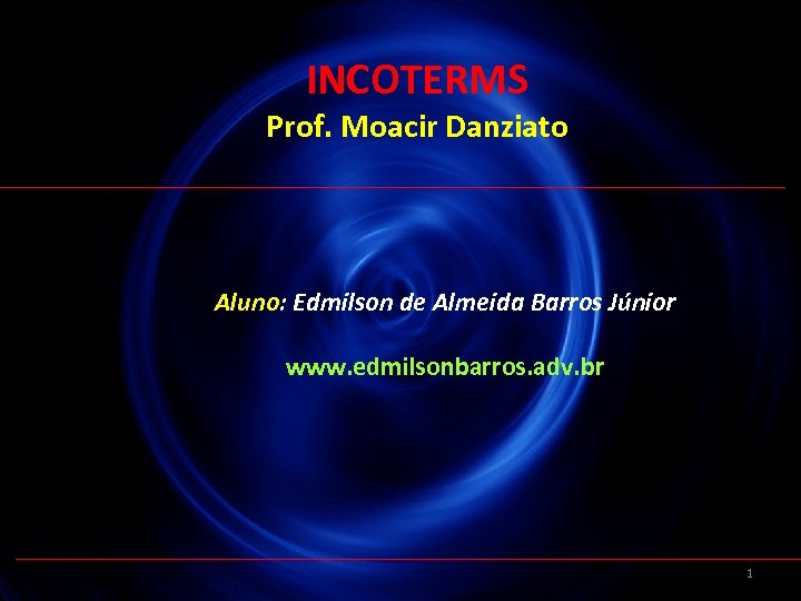 INCOTERMS Prof. Moacir Danziato Aluno: Edmilson de Almeida Barros Júnior www. edmilsonbarros. adv. br