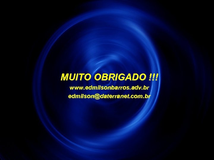 MUITO OBRIGADO !!! www. edmilsonbarros. adv. br edmilson@daterranet. com. br 