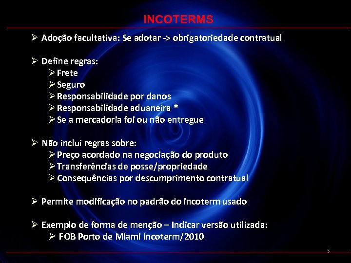 INCOTERMS Ø Adoção facultativa: Se adotar -> obrigatoriedade contratual Ø Define regras: Ø Frete