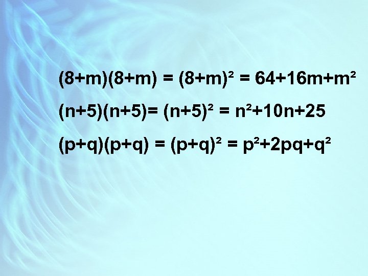 (8+m) = (8+m)² = 64+16 m+m² (n+5)= (n+5)² = n²+10 n+25 (p+q) = (p+q)²