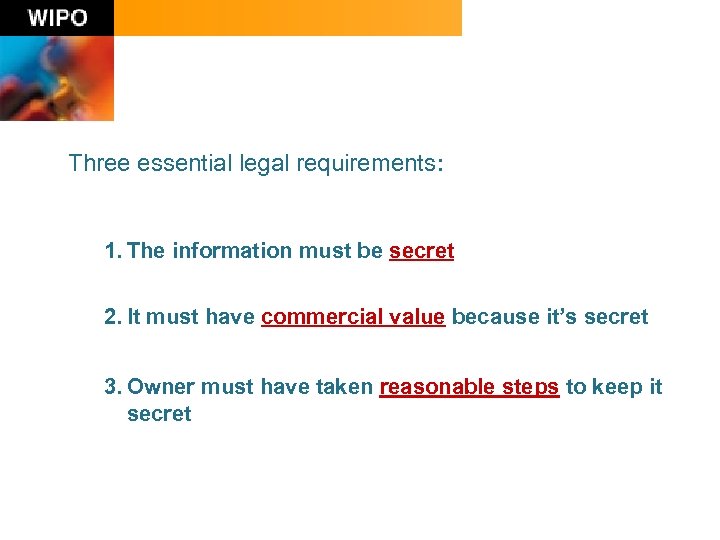 Three essential legal requirements: 1. The information must be secret 2. It must have