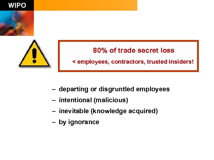 80% of trade secret loss < employees, contractors, trusted insiders! – departing or disgruntled