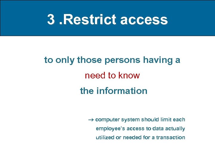 3. Restrict access to only those persons having a need to know the information