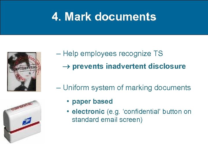 4. Mark documents – Help employees recognize TS prevents inadvertent disclosure – Uniform system