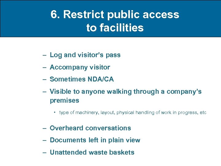 6. Restrict public access to facilities – Log and visitor’s pass – Accompany visitor