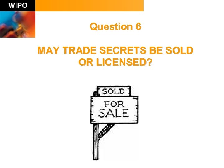 Question 6 MAY TRADE SECRETS BE SOLD OR LICENSED? 