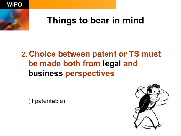 Things to bear in mind 2. Choice between patent or TS must be made