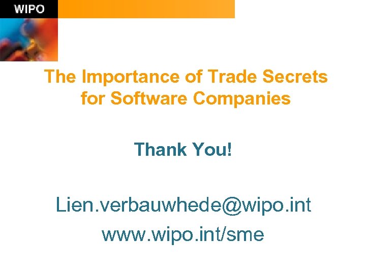 The Importance of Trade Secrets for Software Companies Thank You! Lien. verbauwhede@wipo. int www.