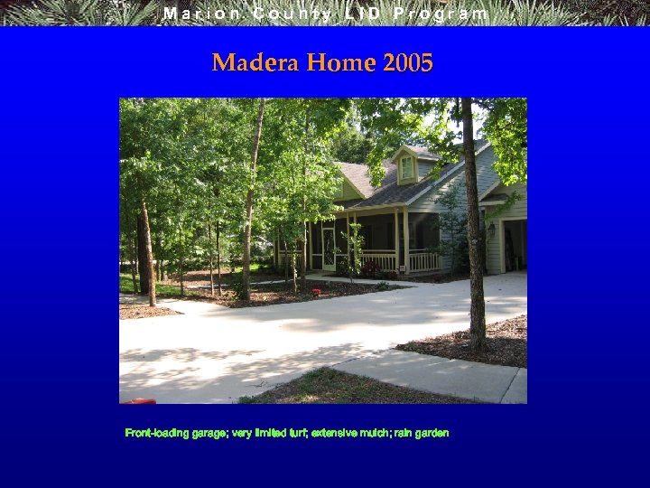 Marion County LID Program Madera Home 2005 Front-loading garage; very limited turf; extensive mulch;