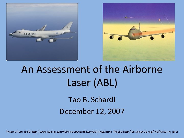 An Assessment of the Airborne Laser (ABL) Tao B. Schardl December 12, 2007 Pictures