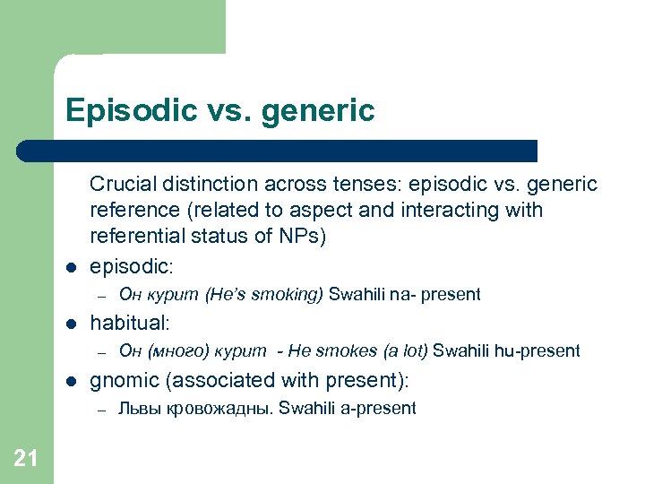 Episodic vs. generic l Crucial distinction across tenses: episodic vs. generic reference (related to