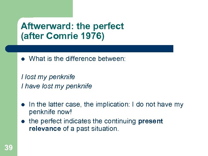 Aftwerward: the perfect (after Comrie 1976) l What is the difference between: I lost