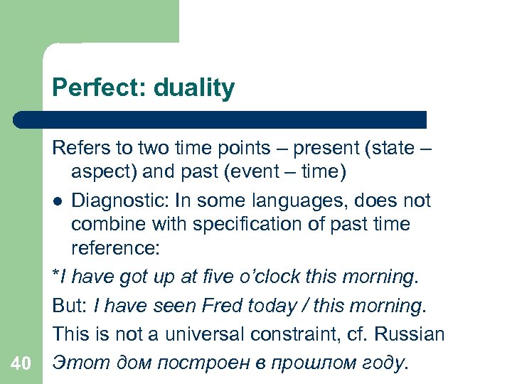 Perfect: duality 40 Refers to two time points – present (state – aspect) and