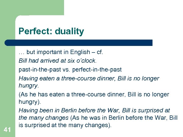 Perfect: duality 41 … but important in English – cf. Bill had arrived at