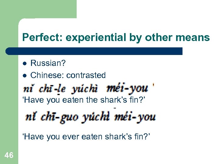 Perfect: experiential by other means l l Russian? Chinese: contrasted ‘Have you eaten the