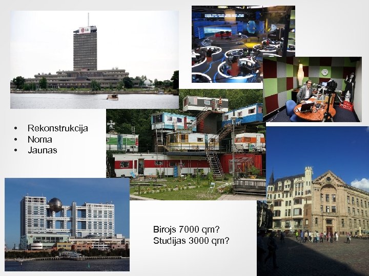  • • • Rekonstrukcija Noma Jaunas Birojs 7000 qm? Studijas 3000 qm? Gints