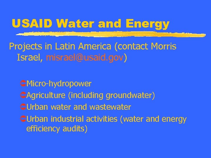 USAID Water and Energy Projects in Latin America (contact Morris Israel, misrael@usaid. gov) ÛMicro-hydropower