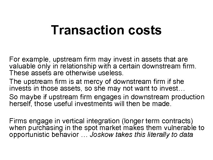 Transaction costs For example, upstream firm may invest in assets that are valuable only