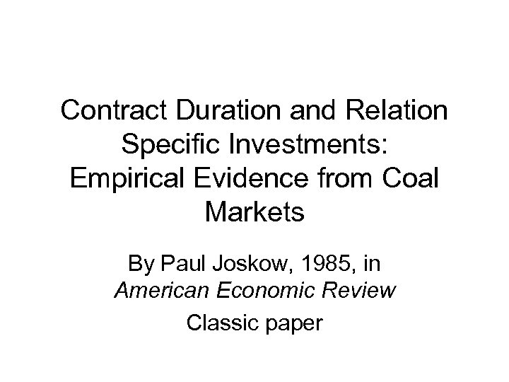 Contract Duration and Relation Specific Investments: Empirical Evidence from Coal Markets By Paul Joskow,