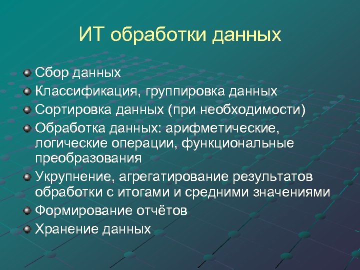 ИТ обработки данных Сбор данных Классификация, группировка данных Сортировка данных (при необходимости) Обработка данных: