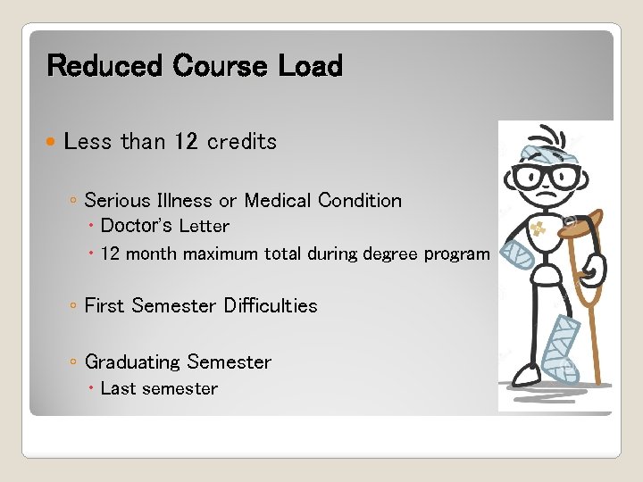 Reduced Course Load Less than 12 credits ◦ Serious Illness or Medical Condition Doctor’s