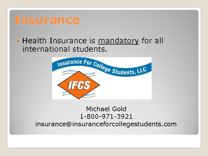 Insurance Health Insurance is mandatory for all international students. Michael Gold 1 -800 -971