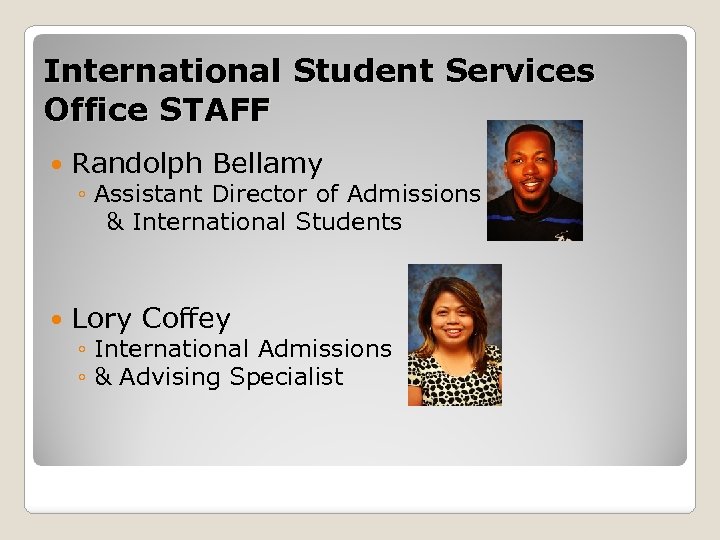 International Student Services Office STAFF Randolph Bellamy Lory Coffey ◦ Assistant Director of Admissions