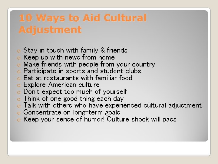 10 Ways to Aid Cultural Adjustment o o o Stay in touch with family