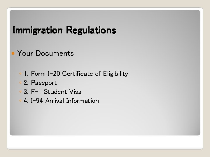 Immigration Regulations Your Documents ◦ 1. Form I-20 Certificate of Eligibility ◦ 2. Passport