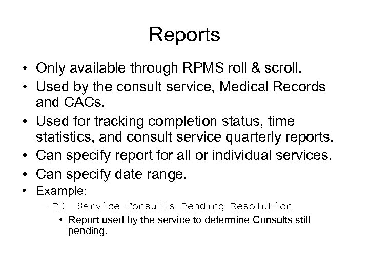 Reports • Only available through RPMS roll & scroll. • Used by the consult