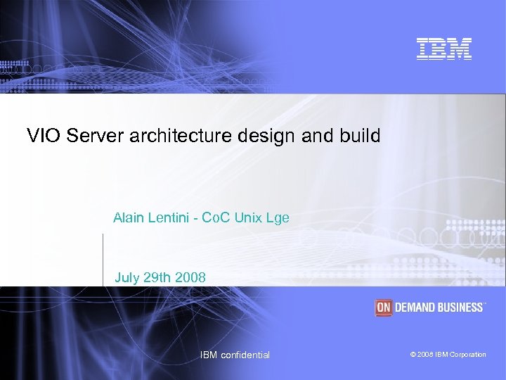 VIO Server architecture design and build Alain Lentini - Co. C Unix Lge July