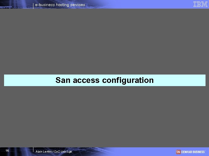 e-business hosting services San access configuration 15 Alain Lentini / Co. C Unix Lge