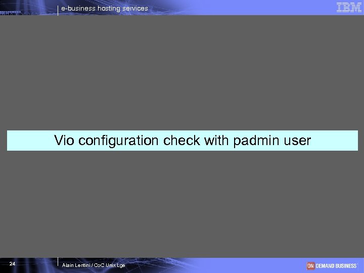 e-business hosting services Vio configuration check with padmin user 24 Alain Lentini / Co.