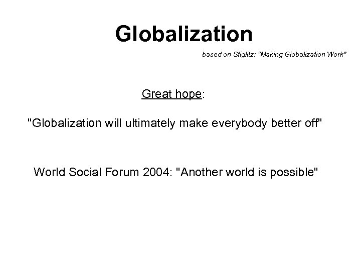 Globalization based on Stiglitz: "Making Globalization Work" Great hope: "Globalization will ultimately make everybody