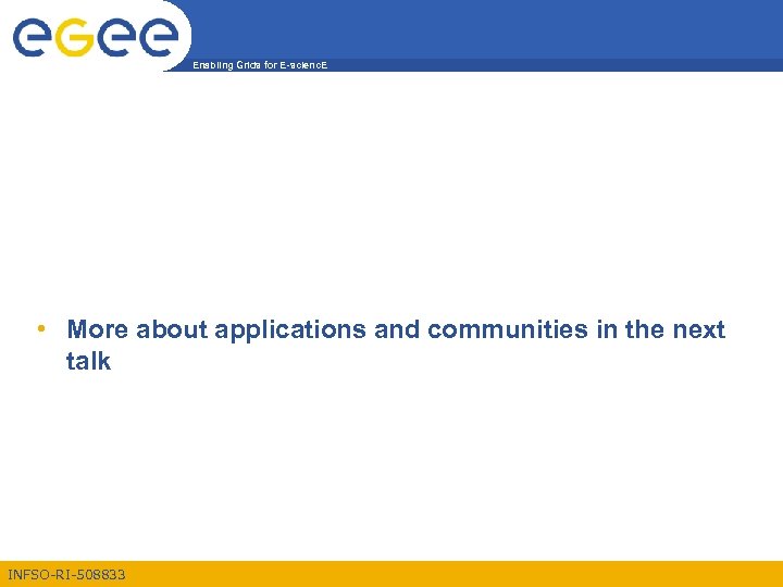Enabling Grids for E-scienc. E • More about applications and communities in the next