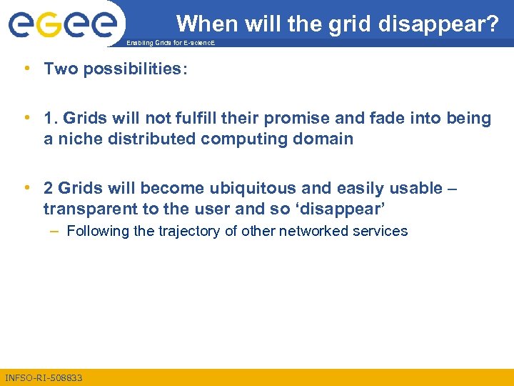 When will the grid disappear? Enabling Grids for E-scienc. E • Two possibilities: •
