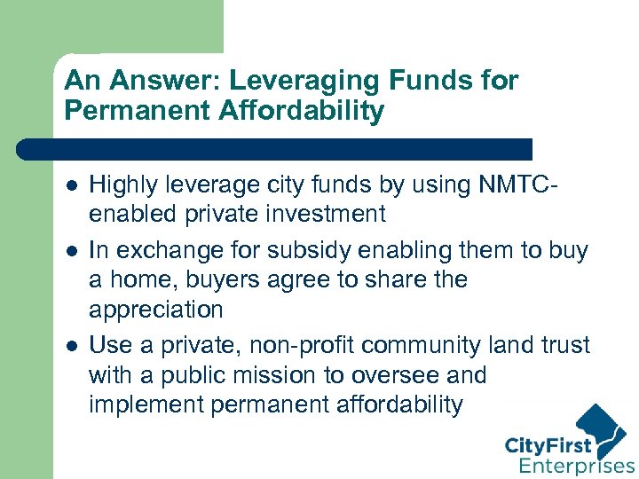 An Answer: Leveraging Funds for Permanent Affordability l l l Highly leverage city funds