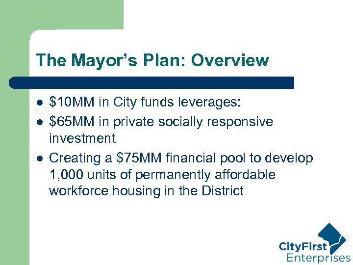 The Mayor’s Plan: Overview l l l $10 MM in City funds leverages: $65