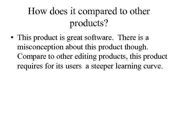 How does it compared to other products? • This product is great software. There