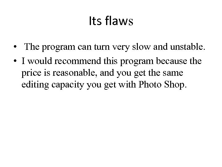 Its flaws • The program can turn very slow and unstable. • I would